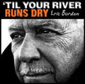 ERIC BURDON  'TIL YOUR RIVER RUNS DRY - CD