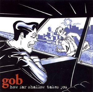 GOB   HOW FAR SHALLOW TAKES YOU - CD
