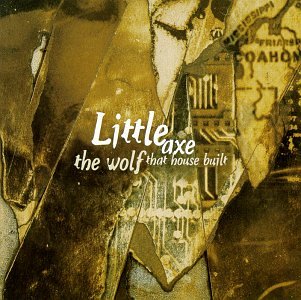 LITTLE AXE  THE WOLF THAT HOUSE BUILT - CD