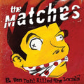 MATCHES , THE  E. VON DAHL KILLED THE LOCALS - CD