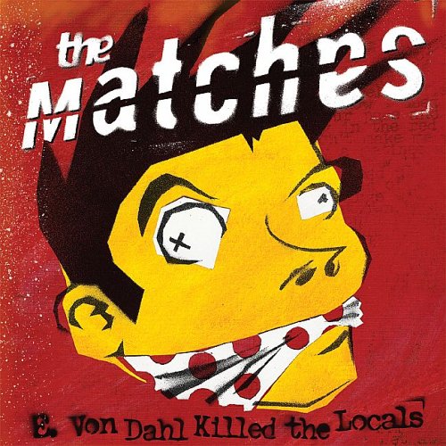 MATCHES , THE  E. VON DAHL KILLED THE LOCALS - CD