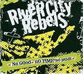 RIVER CITY REBELS  NO GOOD NO TIME NO PRIDE - CD