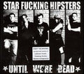 STAR FUCKING HIPSTERS  UNTIL WE'RE DEAD - CD