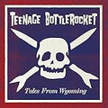 TEENAGE BOTTLE ROCKET  TALES FROM WYOMING - CD